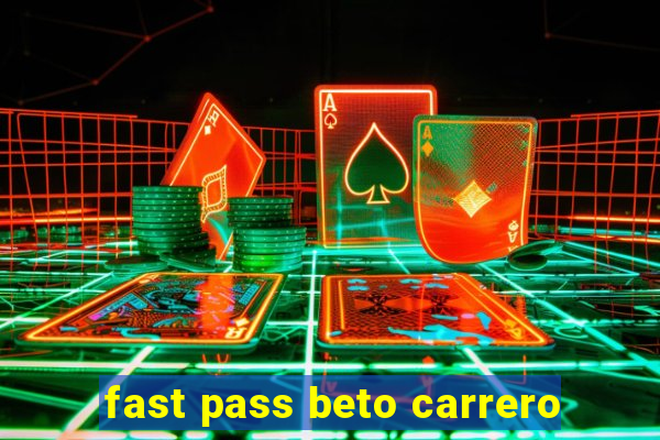 fast pass beto carrero